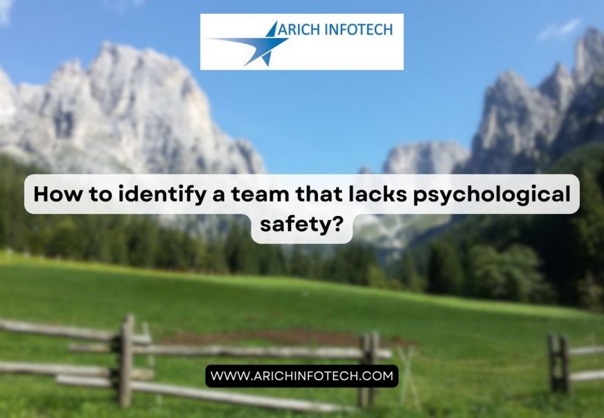 How to identify a team that lacks psychological safety?